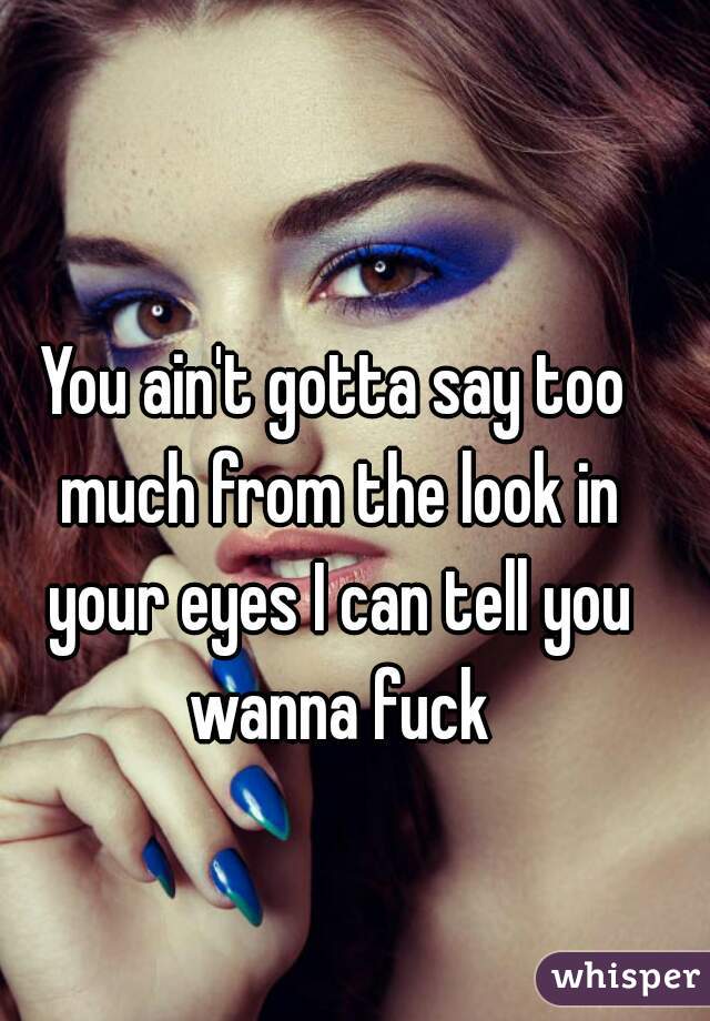 By can eyes fuck i in look tell want